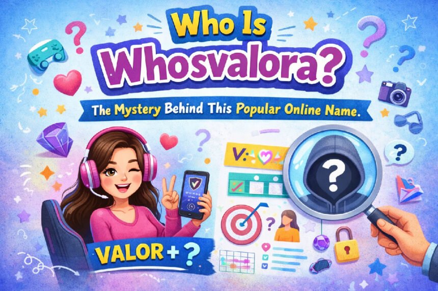 Who Is Whosvalora? The Mystery Behind This Popular Online Name